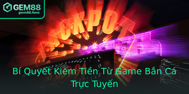Bí Quyết Kiếm Tiền Từ Game Bắn Cá Trực Tuyến Bí Quyết Kiếm Tiền Từ Game Bắn Cá Trực Tuyến