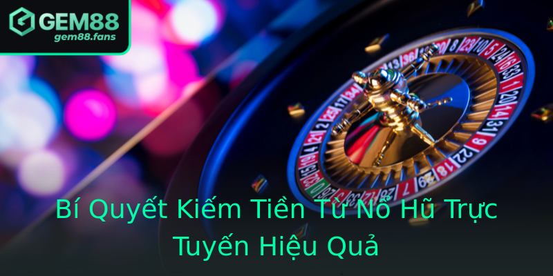 Bí Quyết Kiếm Tiền Từ Nổ Hũ Trực Tuyến Hiệu Quả Bí Quyết Kiếm Tiền Từ Nổ Hũ Trực Tuyến Hiệu Quả