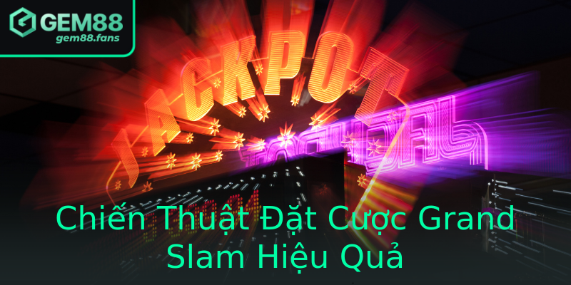 Chiến Thuật Đặt Cược Grand Slam Hiệu Quả Chiến Thuật Đặt Cược Grand Slam Hiệu Quả