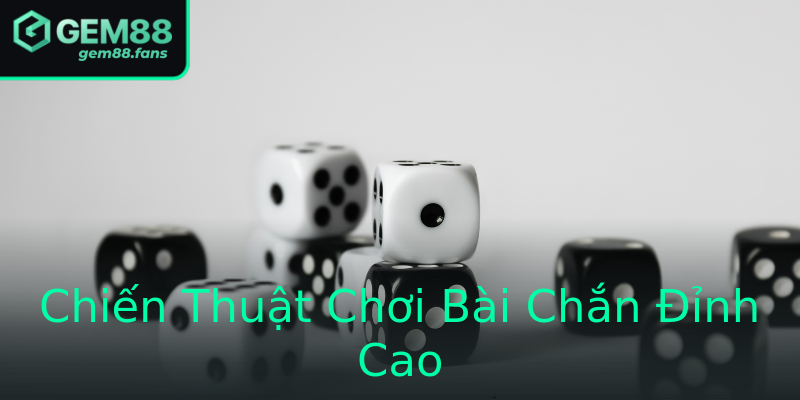 Chiến Thuật Chơi Bài Chắn Đỉnh Cao Chiến Thuật Chơi Bài Chắn Đỉnh Cao