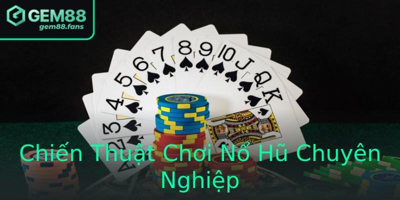 Chiến Thuật Chơi Nổ Hũ Chuyên Nghiệp Chiến Thuật Chơi Nổ Hũ Chuyên Nghiệp