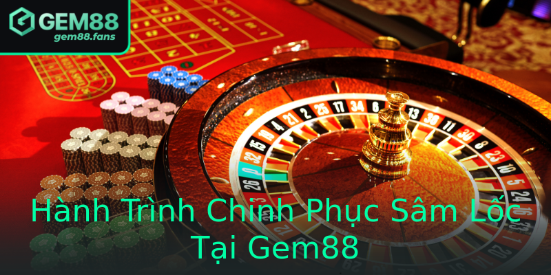 Hành Trình Chinh Phục Sâm Lốc Tại Gem88 Hành Trình Chinh Phục Sâm Lốc Tại Gem88