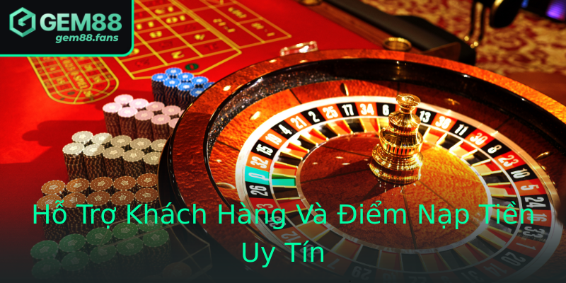 Hỗ Trợ Khách Hàng Và Điểm Nạp Tiền Uy Tín Hỗ Trợ Khách Hàng Và Điểm Nạp Tiền Uy Tín