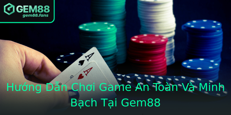 Hướng Dẫn Chơi Game An Toàn Và Minh Bạch Tại Gem88 Hướng Dẫn Chơi Game An Toàn Và Minh Bạch Tại Gem88