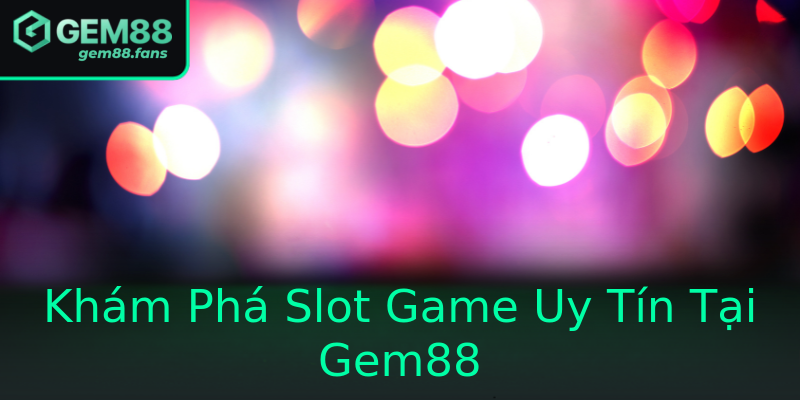 Khám Phá Slot Game Uy Tín Tại Gem88 Khám Phá Slot Game Uy Tín Tại Gem88