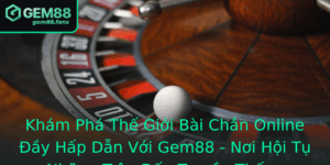 Kham Pha The Gioi Bai Chan Online Ay Hap Dan Voi Gem88 Noi Hoi Tu Nhung Tran Au Truyen Thong