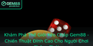 Kham Pha The Gioi Keo Chap Gem88 Chien Thuat Inh Cao Cho Nguoi Choi Thong Thai