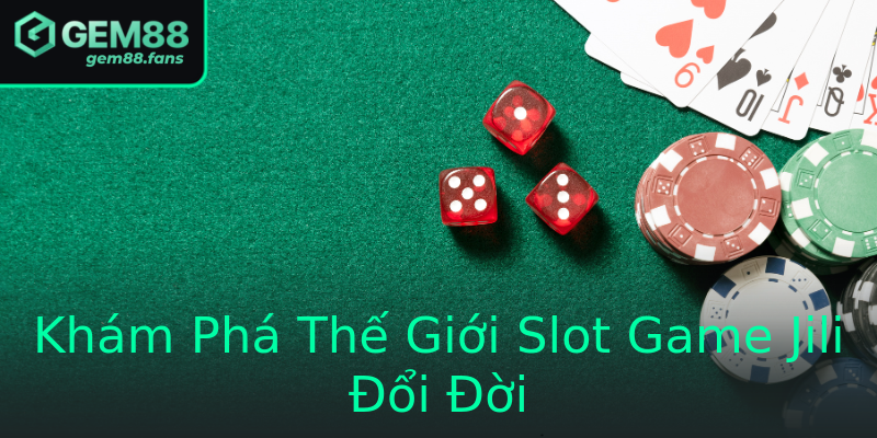 Khám Phá Thế Giới Slot Game Jili Đổi Đời Khám Phá Thế Giới Slot Game Jili Đổi Đời