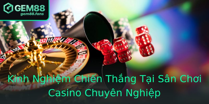 Kinh Nghiệm Chiến Thắng Tại Sân Chơi Casino Chuyên Nghiệp Kinh Nghiệm Chiến Thắng Tại Sân Chơi Casino Chuyên Nghiệp