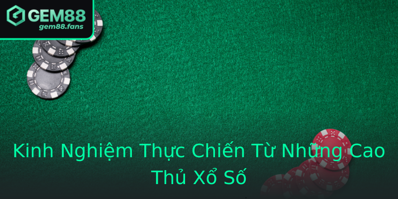 Kinh Nghiệm Thực Chiến Từ Những Cao Thủ Xổ Số