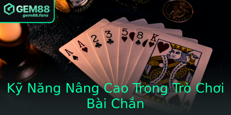 Kỹ Năng Nâng Cao Trong Trò Chơi Bài Chắn Kỹ Năng Nâng Cao Trong Trò Chơi Bài Chắn