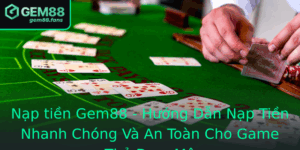 Nap Tien Gem88 Huong Dan Nap Tien Nhanh Chong Va An Toan Cho Game Thu Am Me