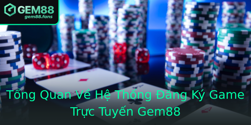 Tổng Quan Về Hệ Thống Đăng Ký Game Trực Tuyến Gem88 Tổng Quan Về Hệ Thống Đăng Ký Game Trực Tuyến Gem88