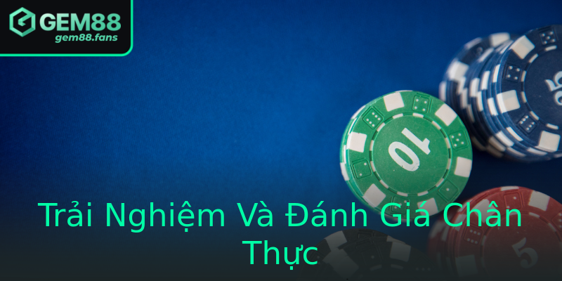 Trải Nghiệm Và Đánh Giá Chân Thực Trải Nghiệm Và Đánh Giá Chân Thực